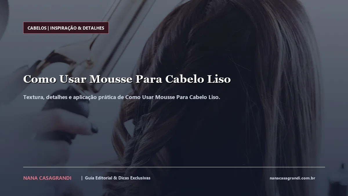 Detalhes de textura e aplicação do Como Usar Mousse Para Cabelo Liso