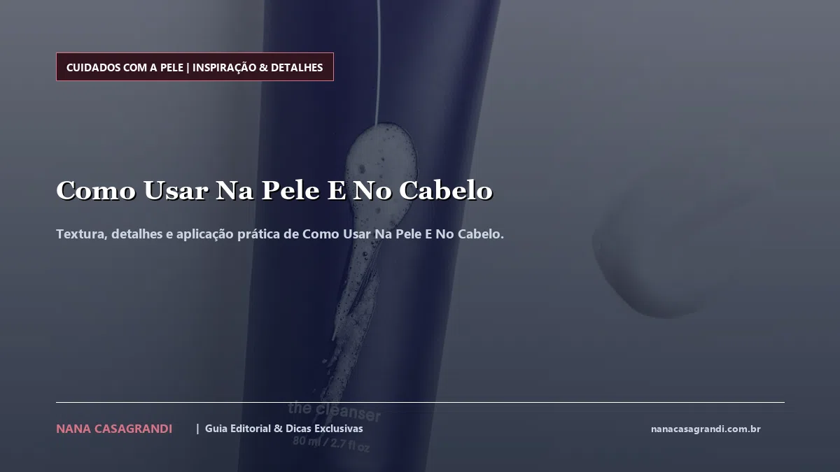 Detalhes de textura e aplicação do Como Usar Na Pele E No Cabelo