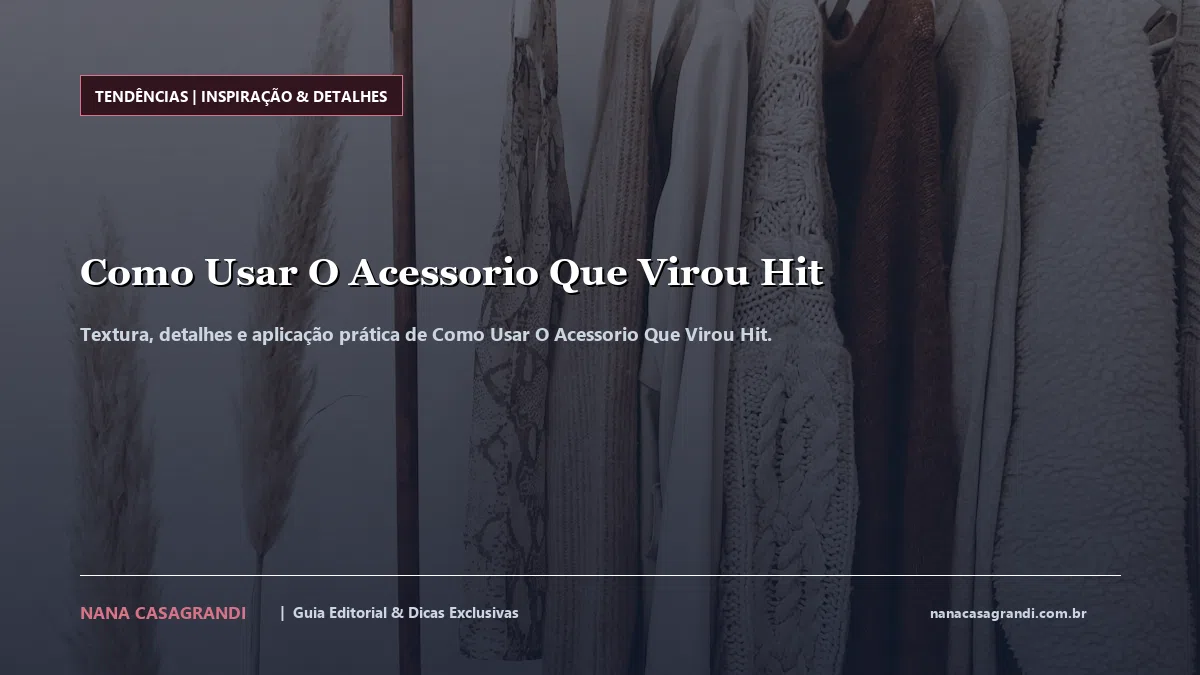 Detalhes de textura e aplicação do Como Usar O Acessorio Que Virou Hit