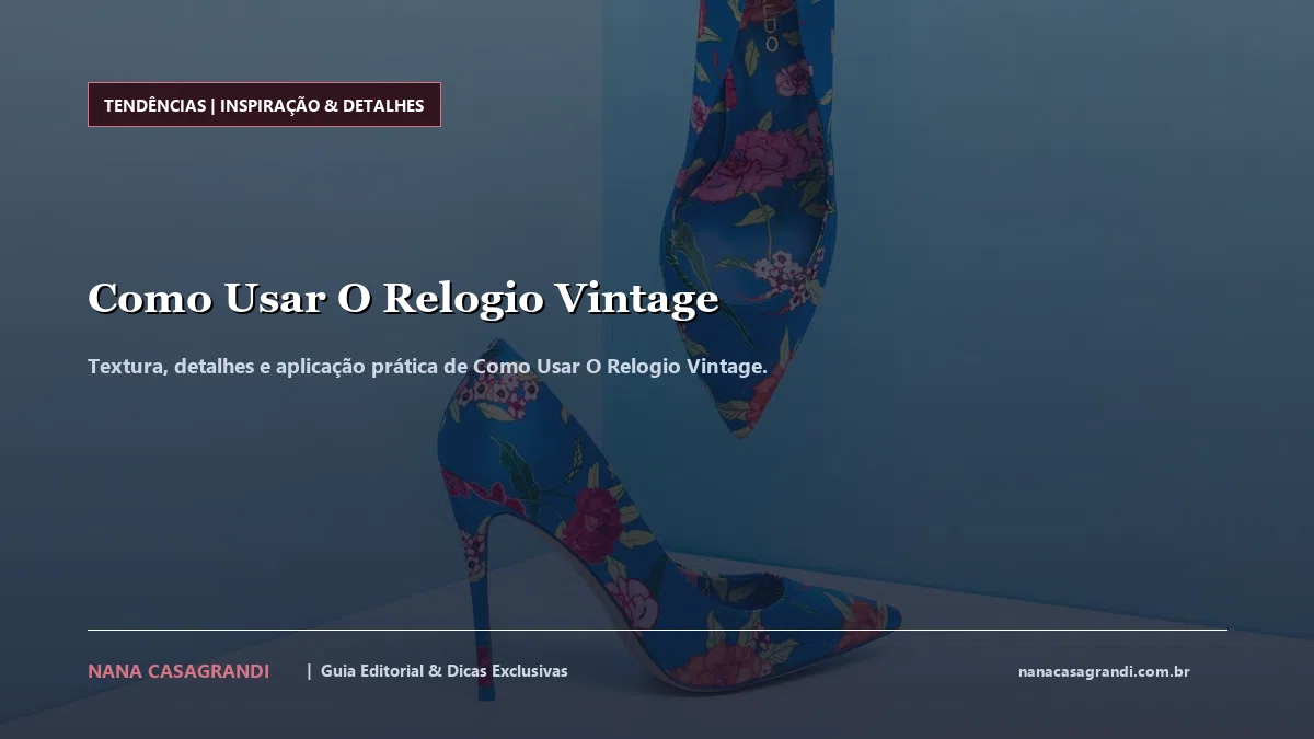 Detalhes de textura e aplicação do Como Usar O Relogio Vintage