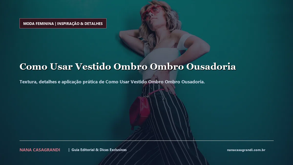 Detalhes de textura e aplicação do Como Usar Vestido Ombro Ombro Ousadoria