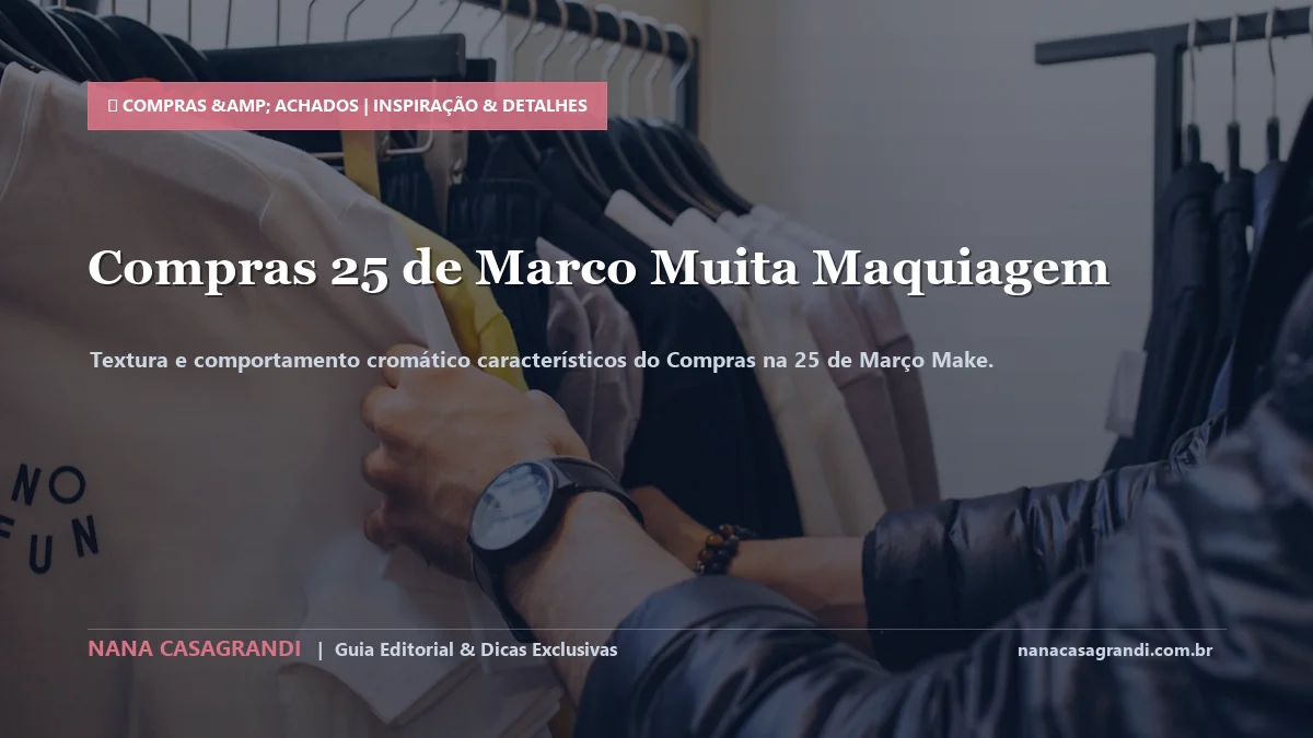 Detalhes de textura e aplicação do Compras na 25 de Março Make