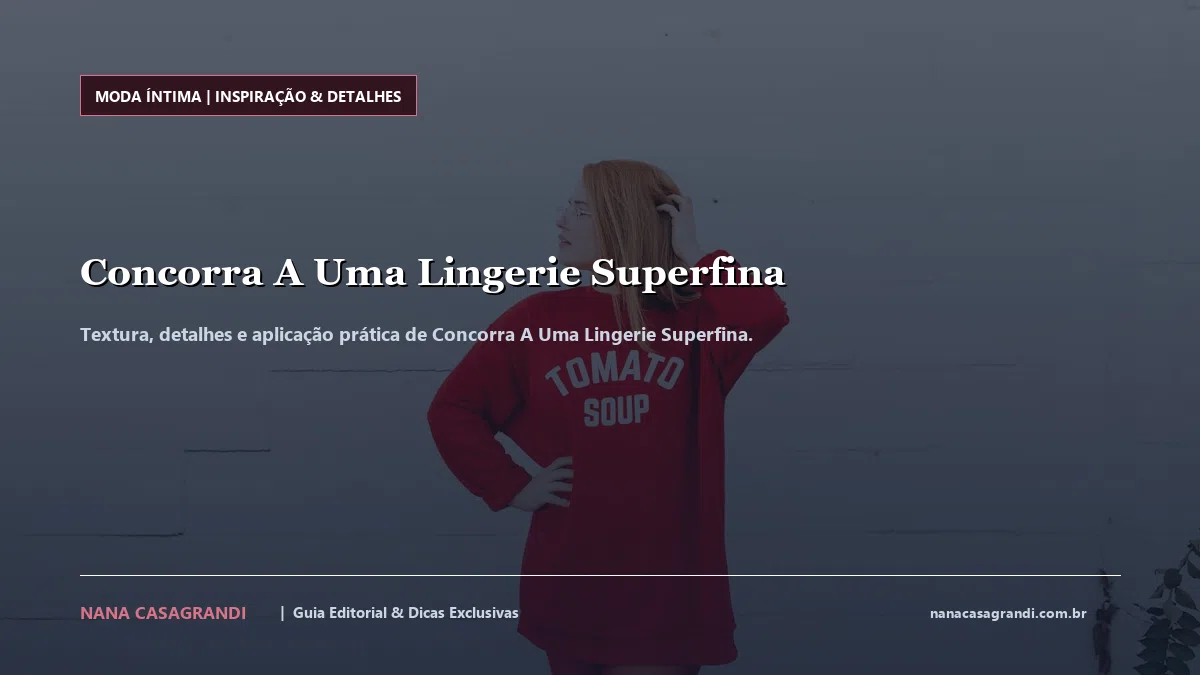 Detalhes de textura e aplicação do Concorra A Uma Lingerie Superfina