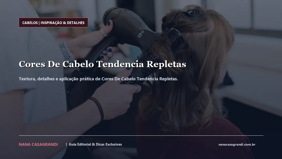 Detalhes de textura e aplicação do Cores De Cabelo Tendencia Repletas