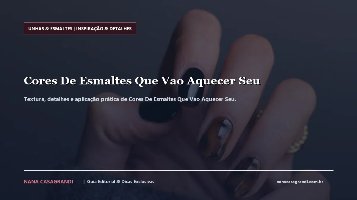 Detalhes de textura e aplicação do Cores De Esmaltes Que Vao Aquecer Seu