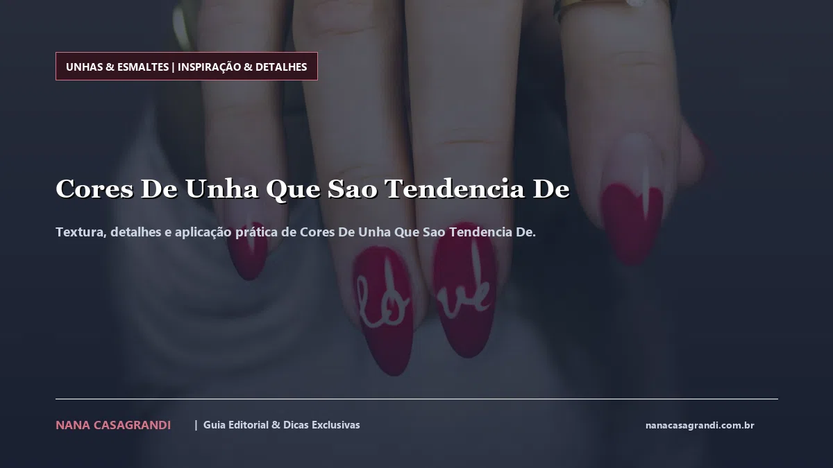 Detalhes de textura e aplicação do Cores De Unha Que Sao Tendencia De