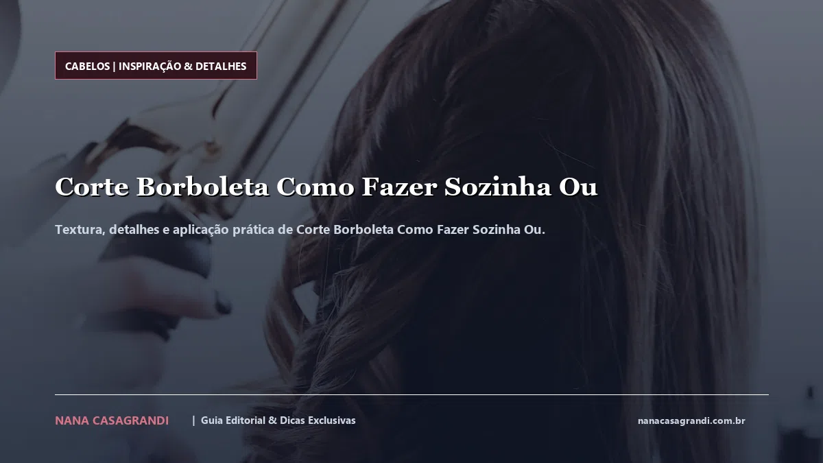 Detalhes de textura e aplicação do Corte Borboleta Como Fazer Sozinha Ou