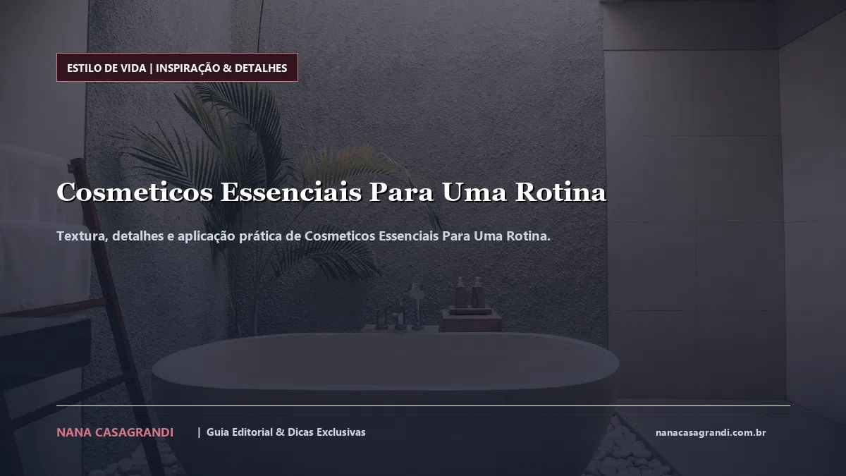 Detalhes de textura e aplicação do Cosmeticos Essenciais Para Uma Rotina