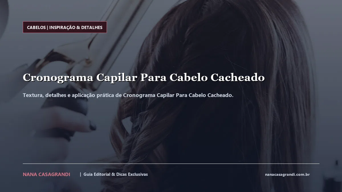 Detalhes de textura e aplicação do Cronograma Capilar Para Cabelo Cacheado