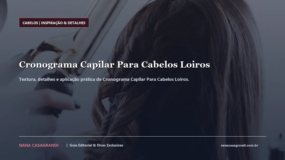 Detalhes de textura e aplicação do Cronograma Capilar Para Cabelos Loiros