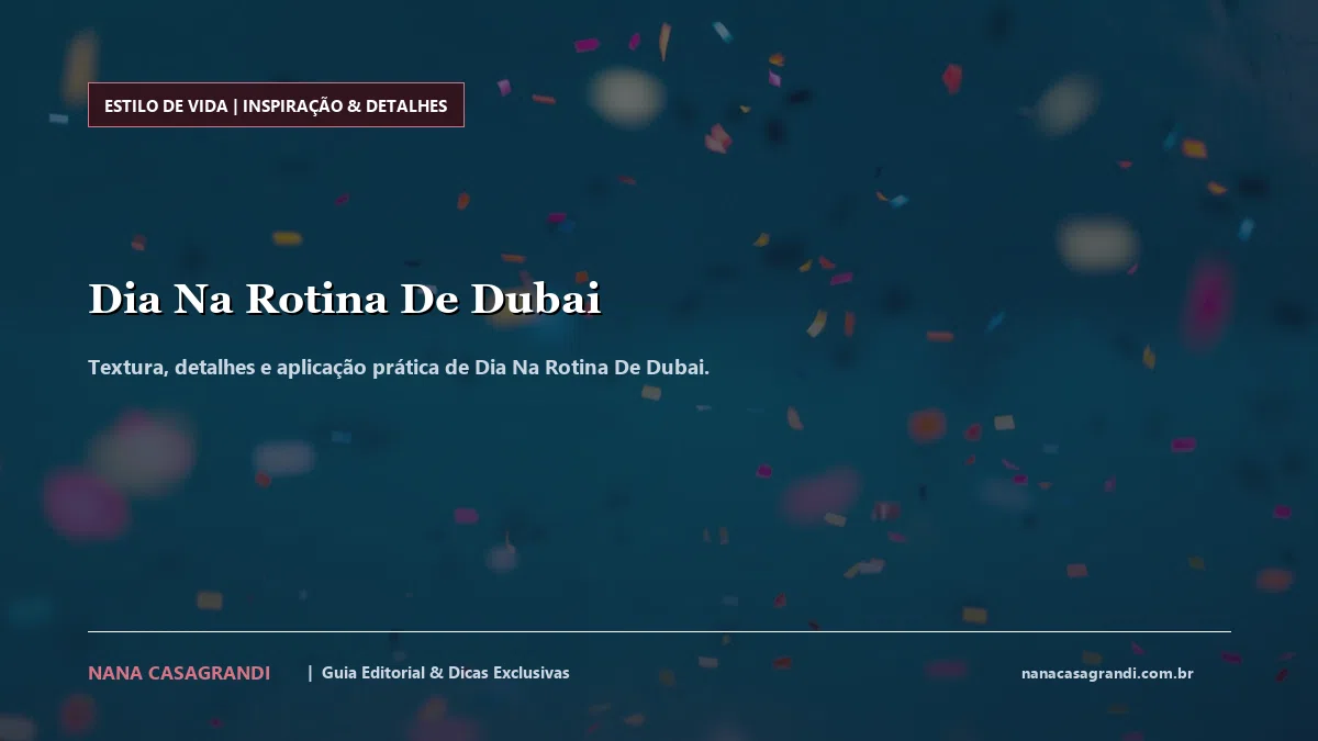Detalhes de textura e aplicação do Dia Na Rotina De Dubai