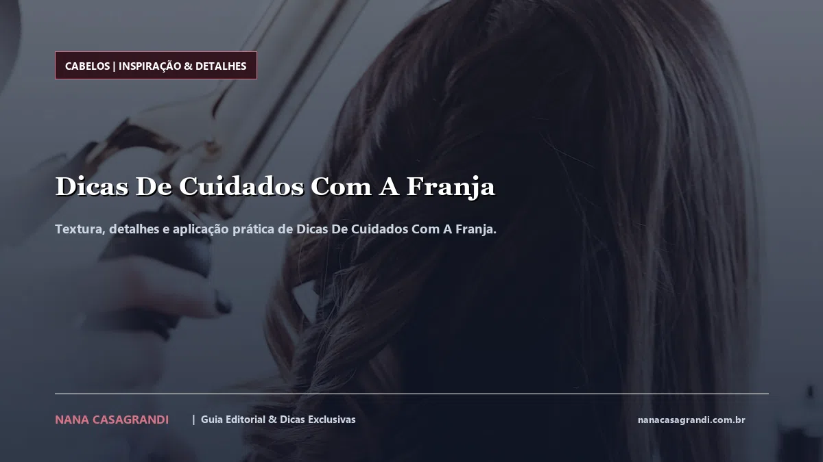 Detalhes de textura e aplicação do Dicas De Cuidados Com A Franja