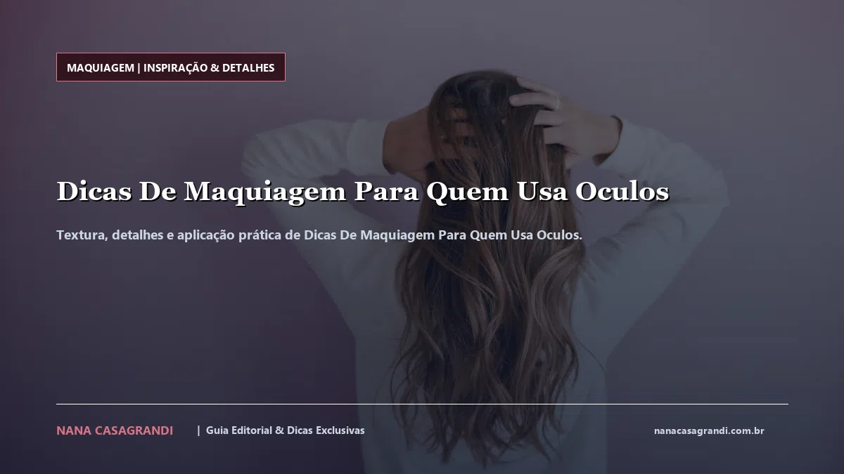 Detalhes de textura e aplicação do Dicas De Maquiagem Para Quem Usa Oculos