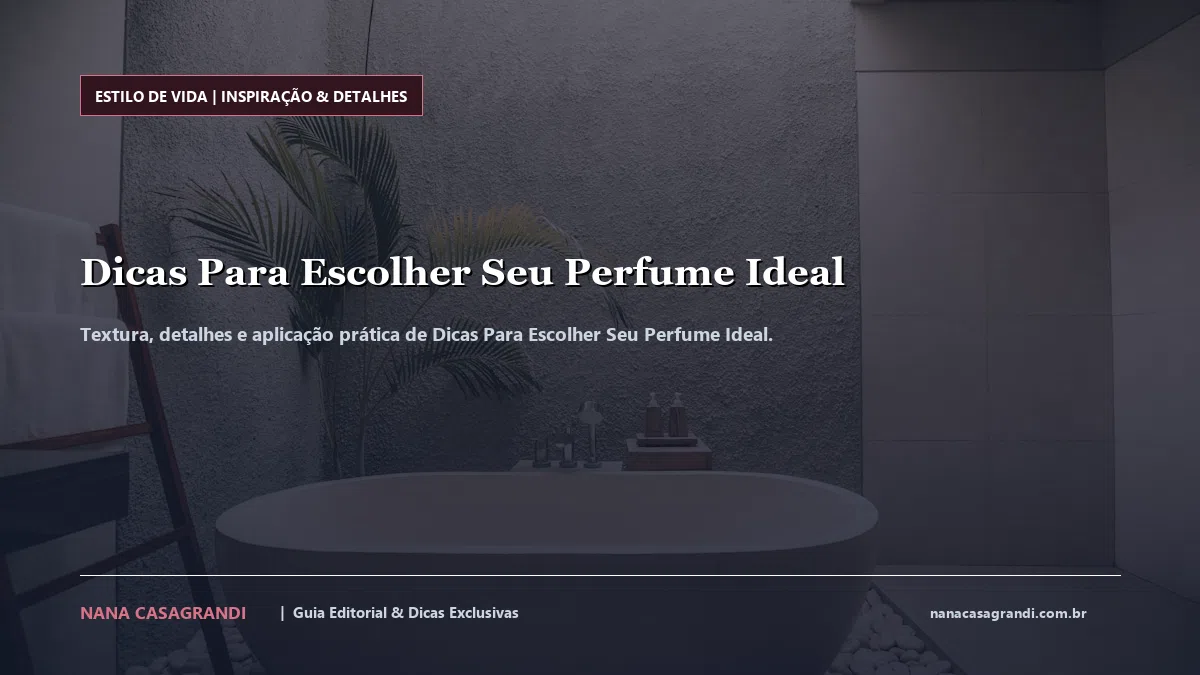 Detalhes de textura e aplicação do Dicas Para Escolher Seu Perfume Ideal