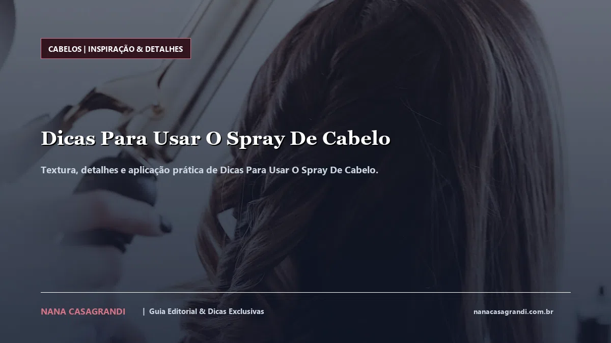 Detalhes de textura e aplicação do Dicas Para Usar O Spray De Cabelo
