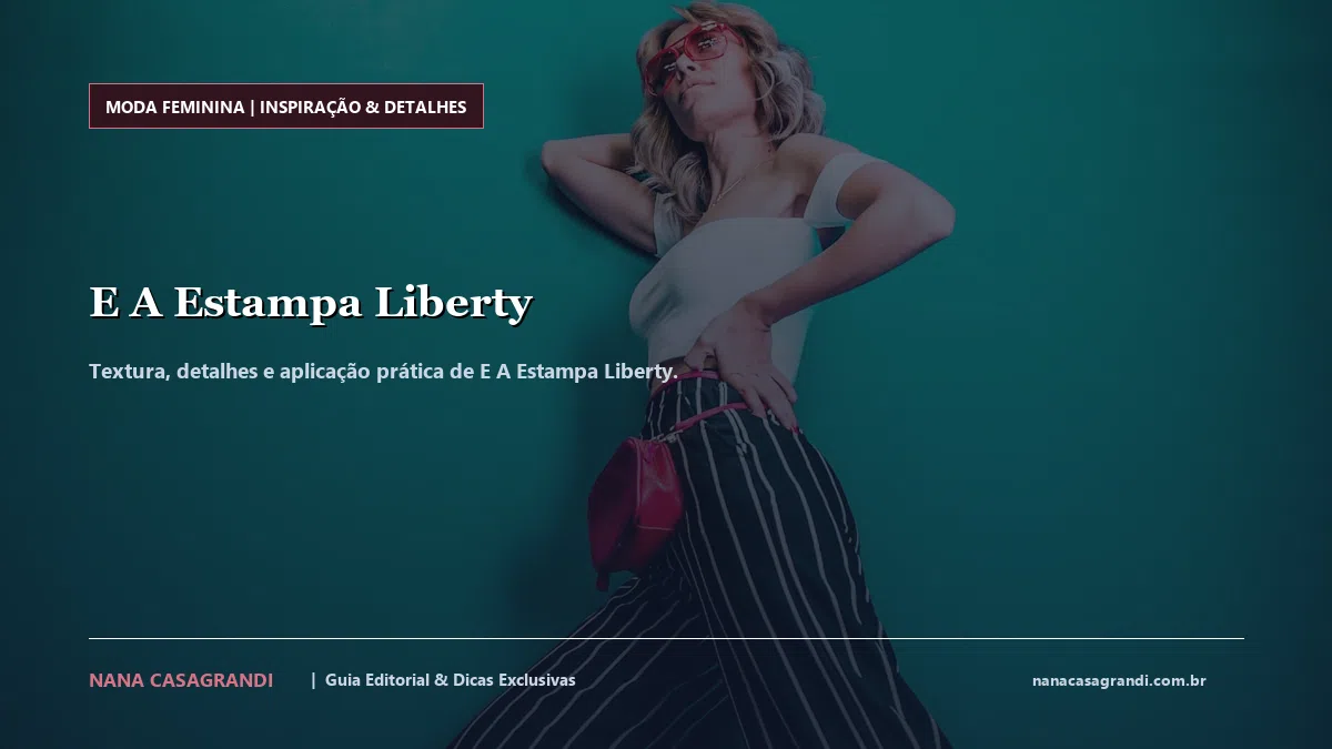 Detalhes de textura e aplicação do E A Estampa Liberty