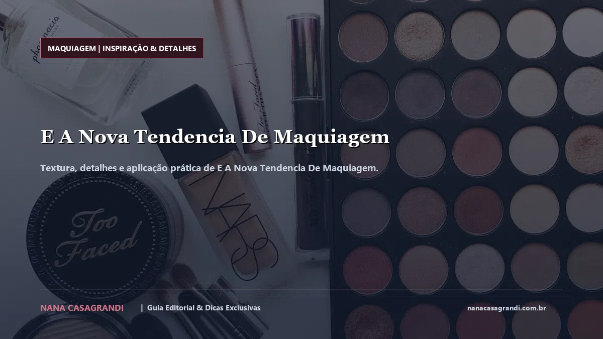 Detalhes de textura e aplicação do E A Nova Tendencia De Maquiagem