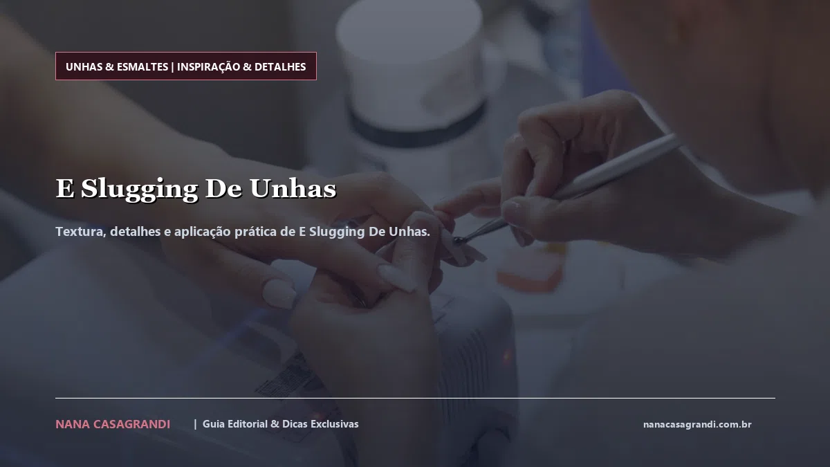 Detalhes de textura e aplicação do E Slugging De Unhas