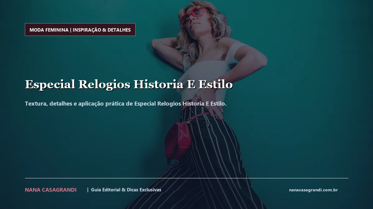 Detalhes de textura e aplicação do Especial Relogios Historia E Estilo