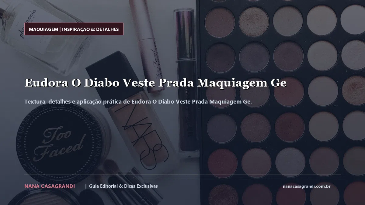Detalhes de textura e aplicação do Eudora O Diabo Veste Prada Maquiagem Ge