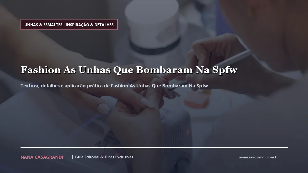 Detalhes de textura e aplicação do Fashion As Unhas Que Bombaram Na Spfw