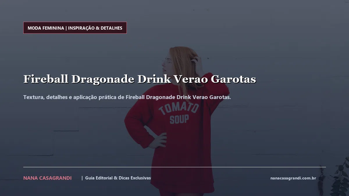 Detalhes de textura e aplicação do Fireball Dragonade Drink Verao Garotas