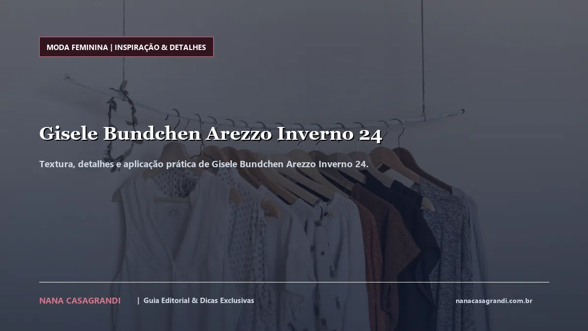 Detalhes de textura e aplicação do Gisele Bundchen Arezzo Inverno 24