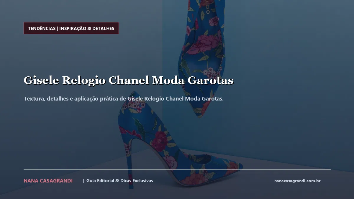 Detalhes de textura e aplicação do Gisele Relogio Chanel Moda Garotas