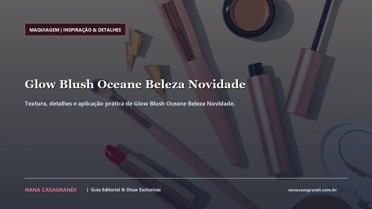 Detalhes de textura e aplicação do Glow Blush Oceane Beleza Novidade
