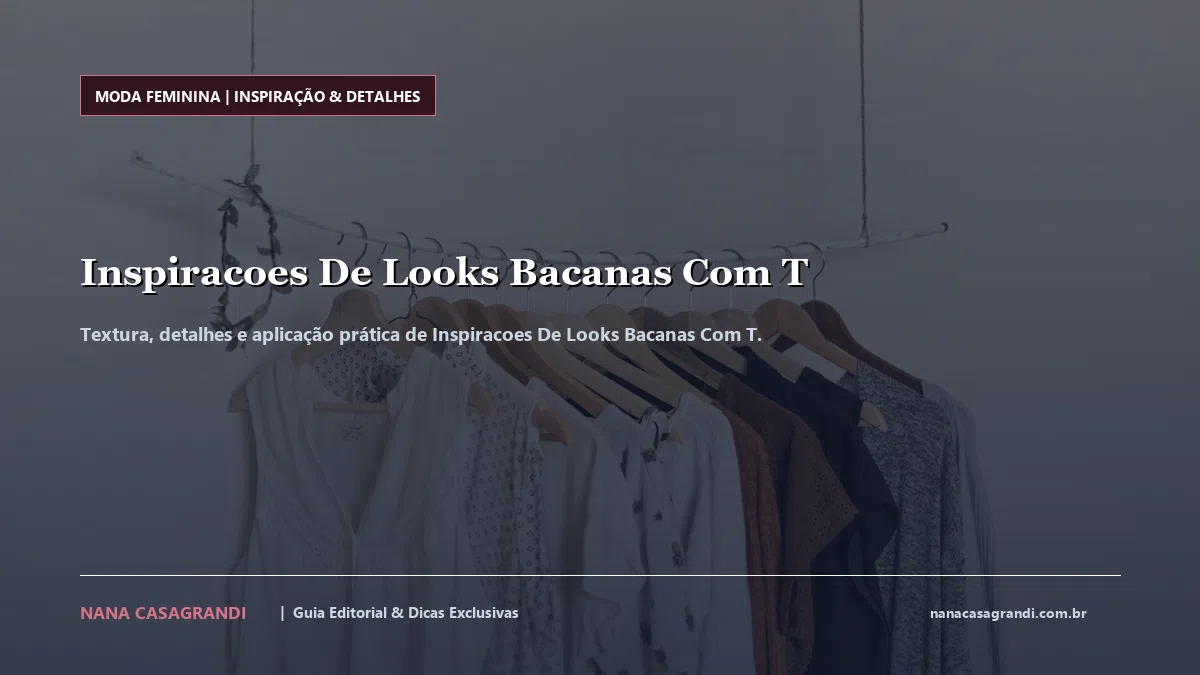 Detalhes de textura e aplicação do Inspiracoes De Looks Bacanas Com T