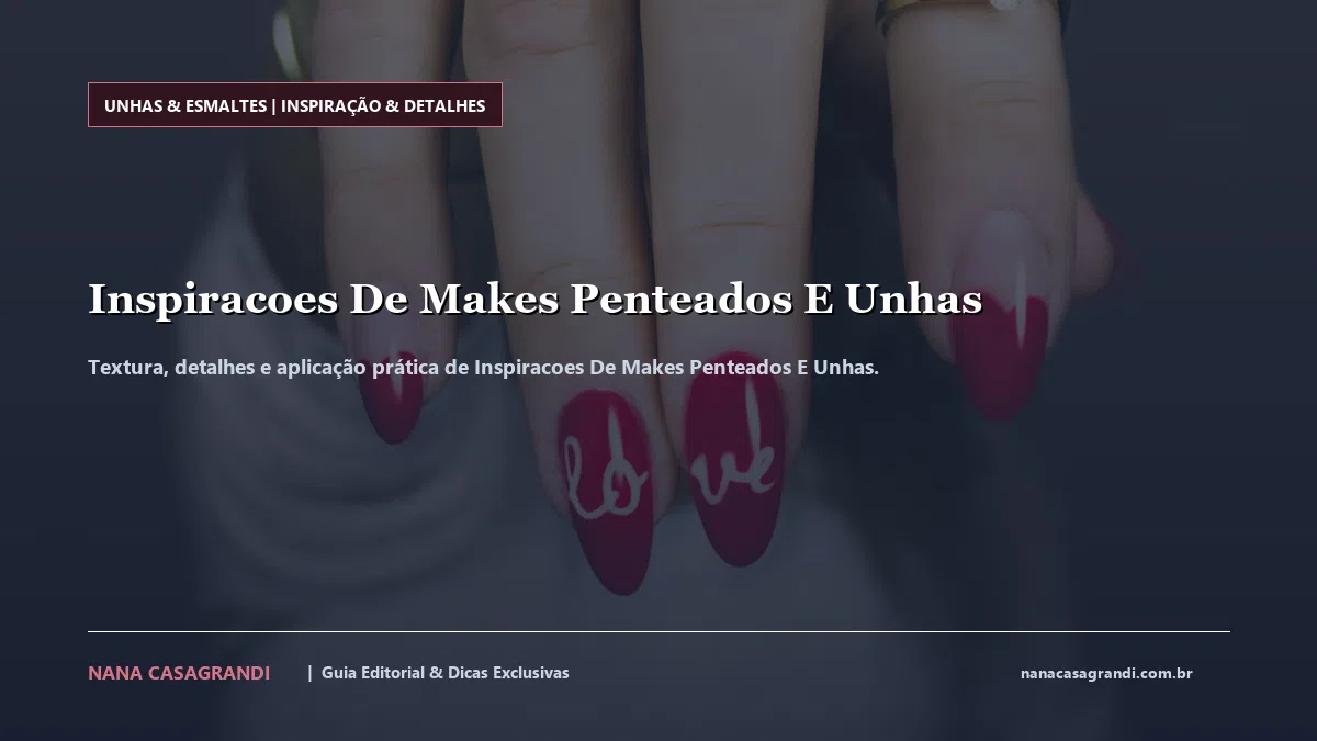 Detalhes de textura e aplicação do Inspiracoes De Makes Penteados E Unhas