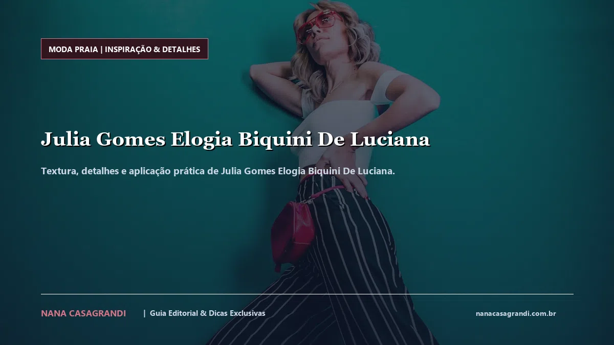 Detalhes de textura e aplicação do Julia Gomes Elogia Biquini De Luciana
