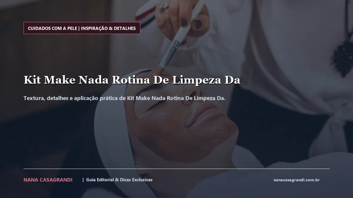 Detalhes de textura e aplicação do Kit Make Nada Rotina De Limpeza Da