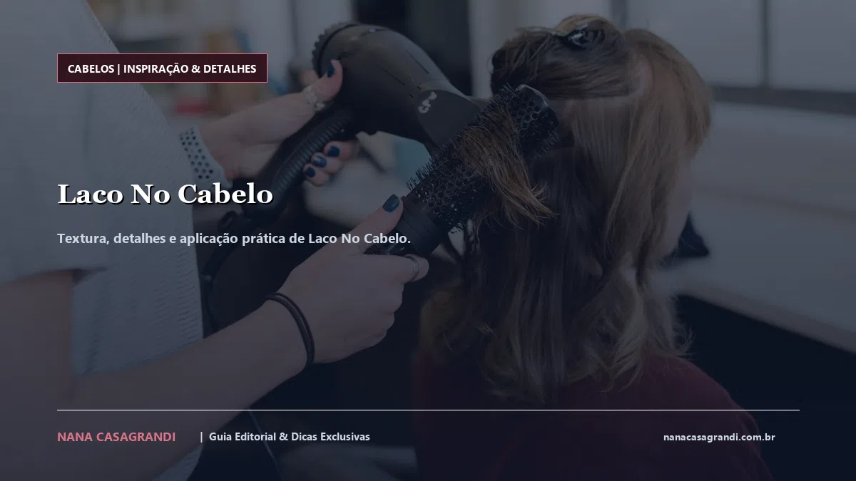 Detalhes de textura e aplicação do Laco No Cabelo