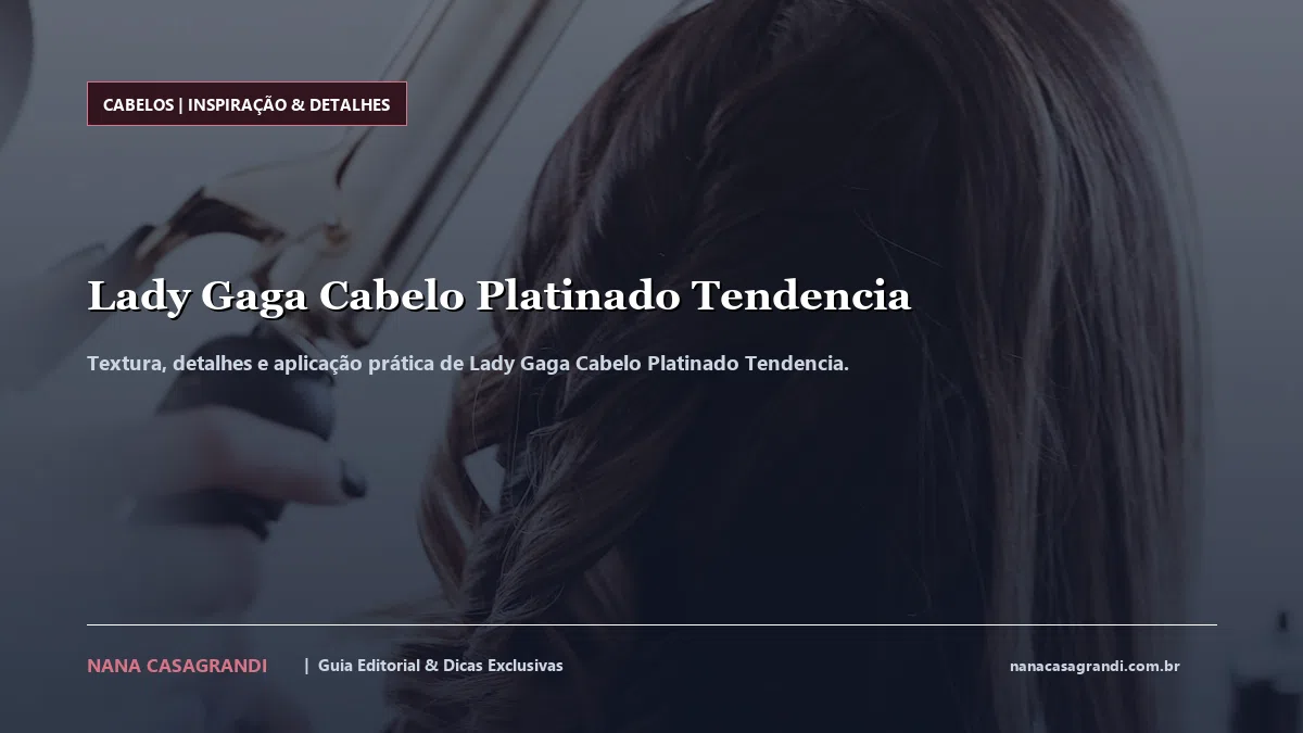 Detalhes de textura e aplicação do Lady Gaga Cabelo Platinado Tendencia