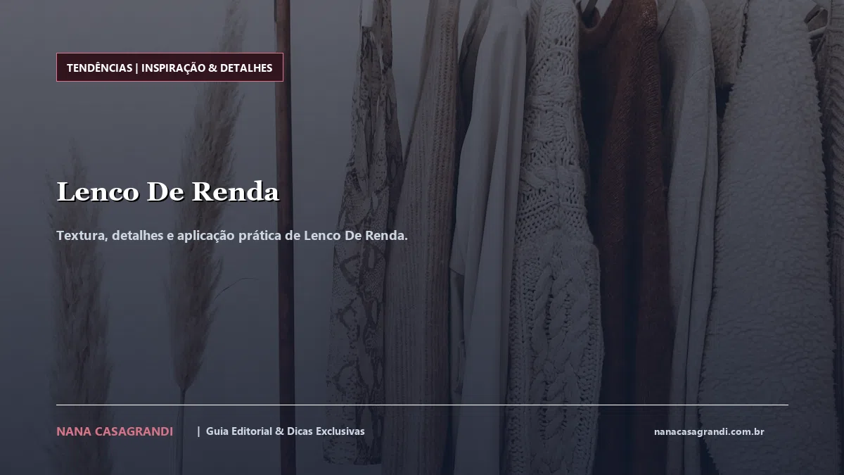Detalhes de textura e aplicação do Lenco De Renda