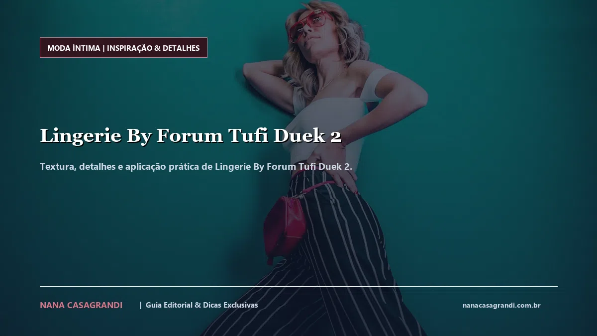 Detalhes de textura e aplicação do Lingerie By Forum Tufi Duek 2