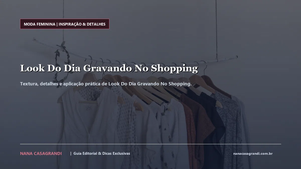 Detalhes de textura e aplicação do Look Do Dia Gravando No Shopping