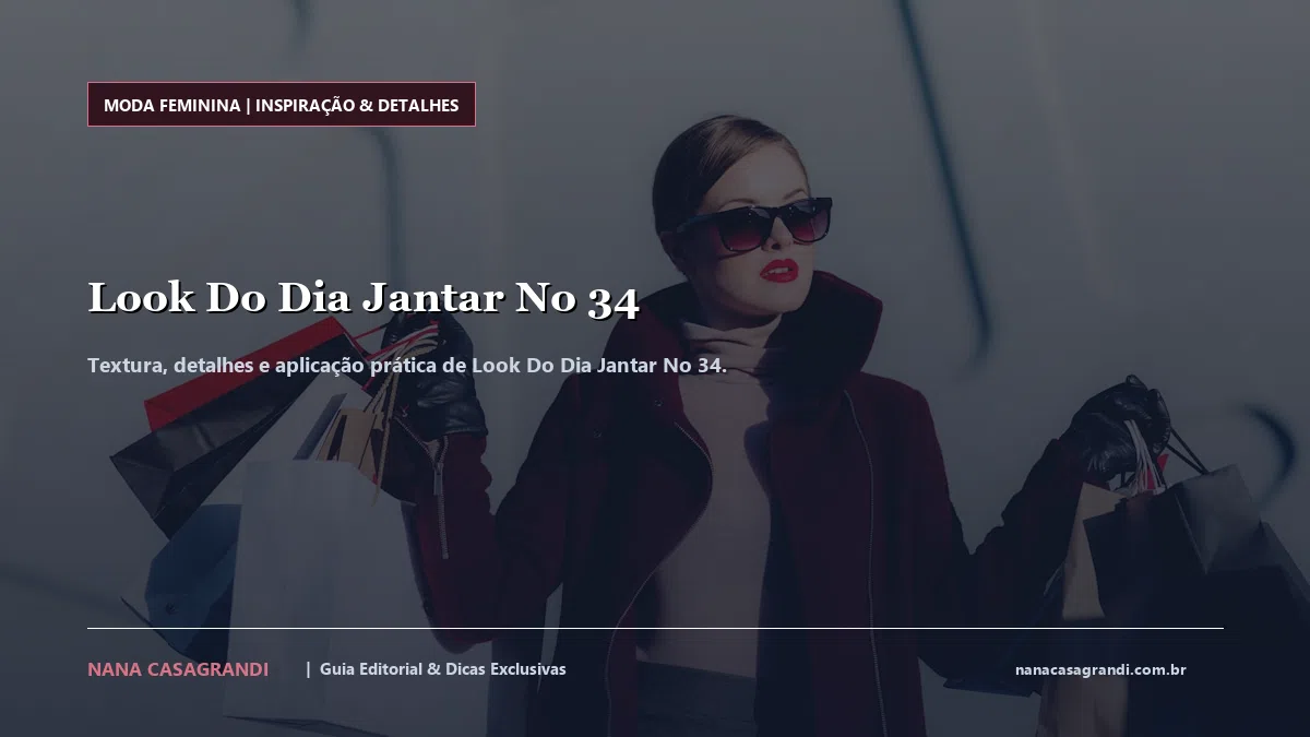 Detalhes de textura e aplicação do Look Do Dia Jantar No 34