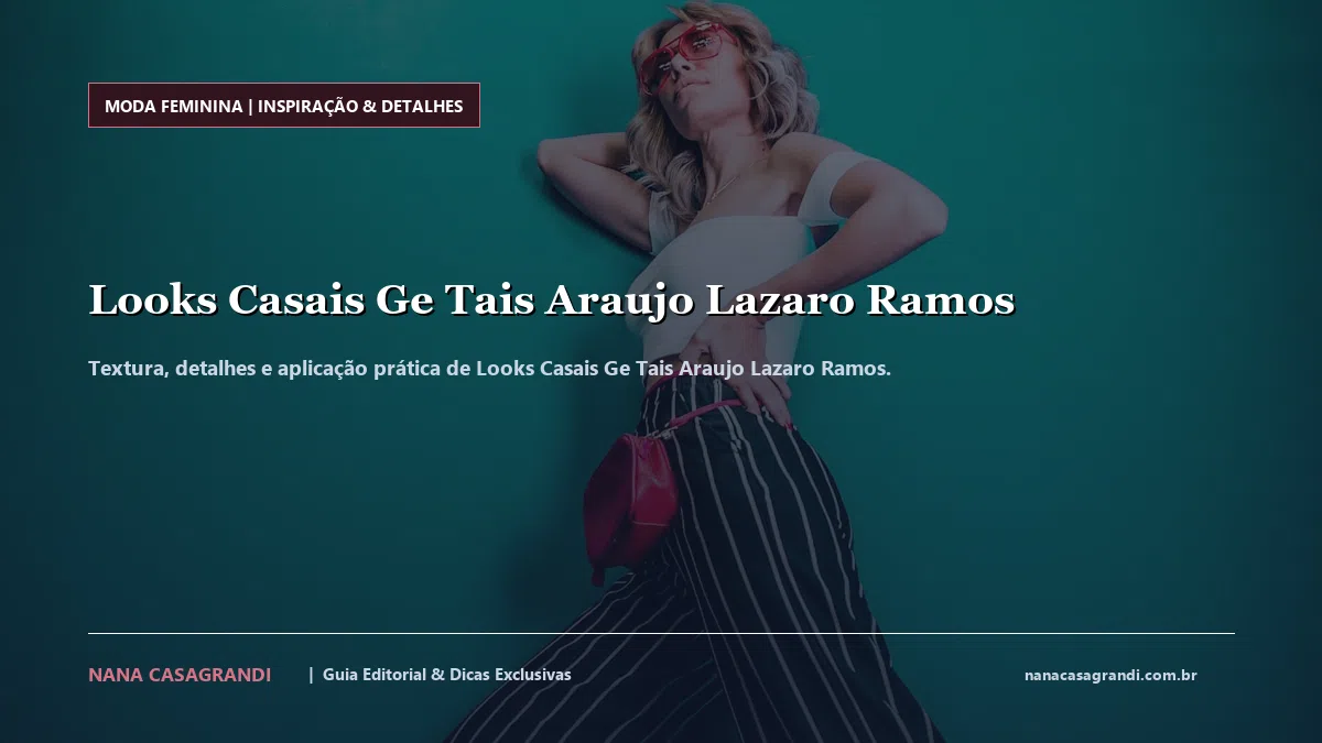 Detalhes de textura e aplicação do Looks Casais Ge Tais Araujo Lazaro Ramos
