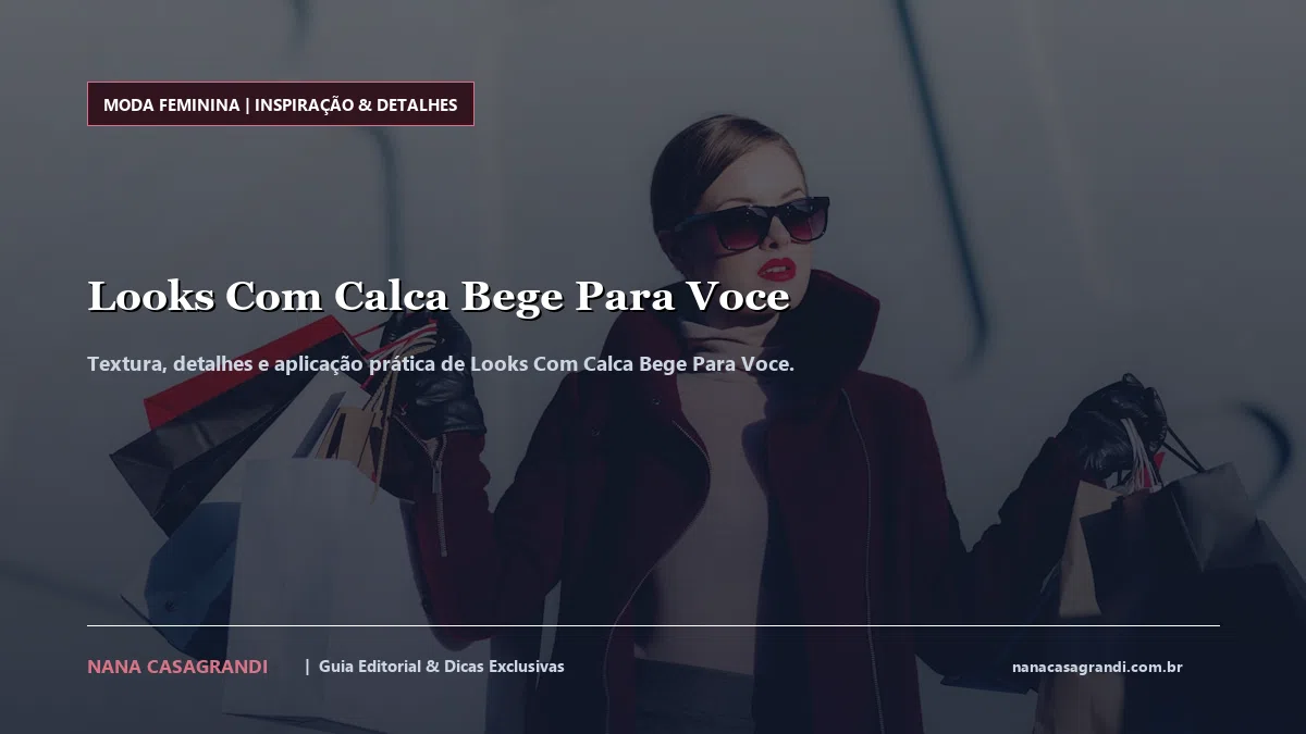 Detalhes de textura e aplicação do Looks Com Calca Bege Para Voce