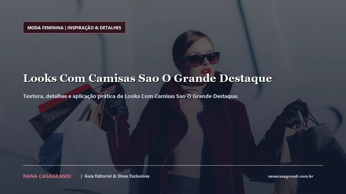 Detalhes de textura e aplicação do Looks Com Camisas Sao O Grande Destaque