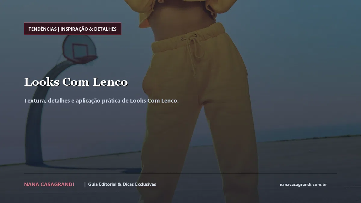 Detalhes de textura e aplicação do Looks Com Lenco