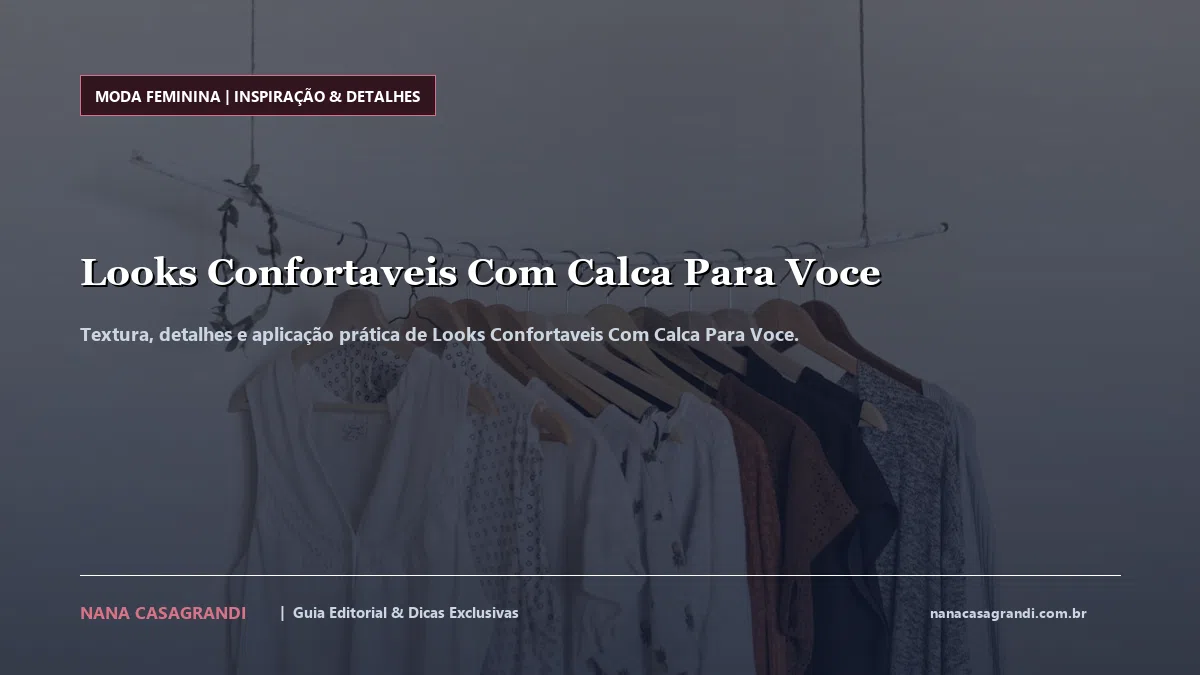 Detalhes de textura e aplicação do Looks Confortaveis Com Calca Para Voce
