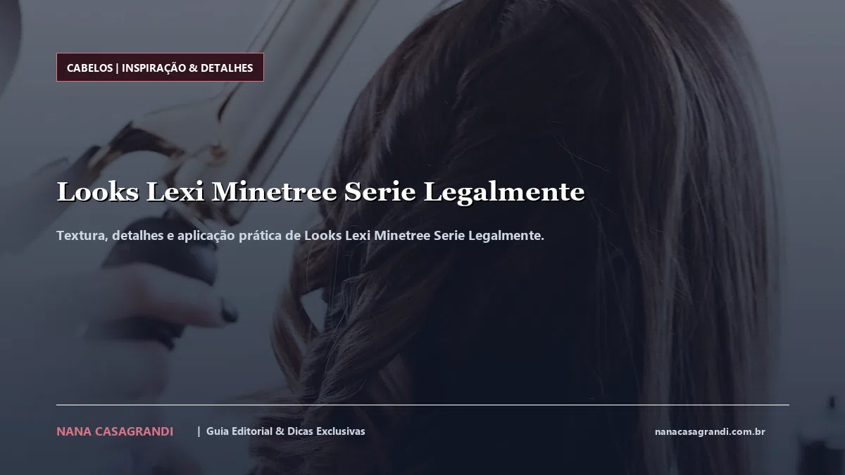 Detalhes de textura e aplicação do Looks Lexi Minetree Serie Legalmente