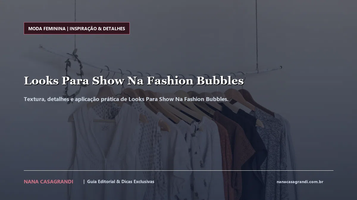 Detalhes de textura e aplicação do Looks Para Show Na Fashion Bubbles