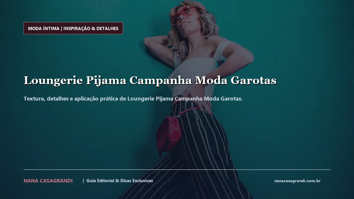 Detalhes de textura e aplicação do Loungerie Pijama Campanha Moda Garotas