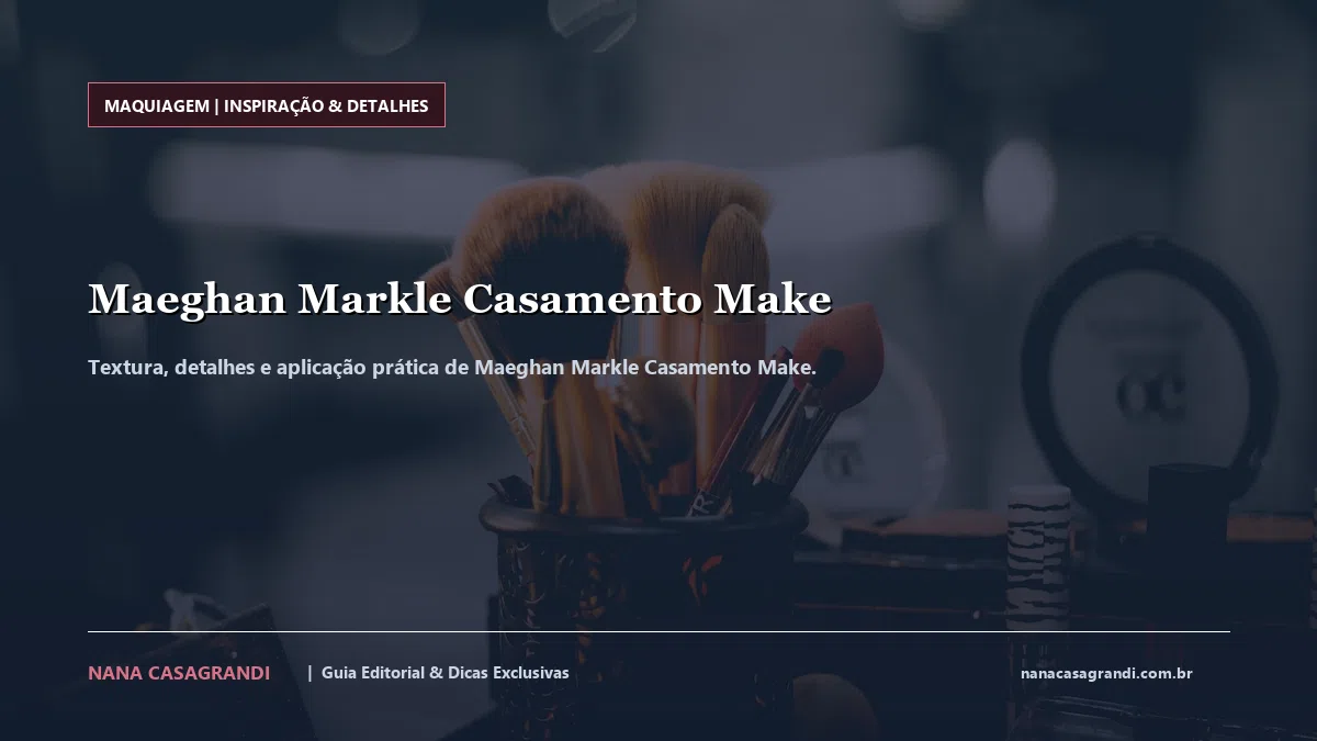Detalhes de textura e aplicação do Maeghan Markle Casamento Make