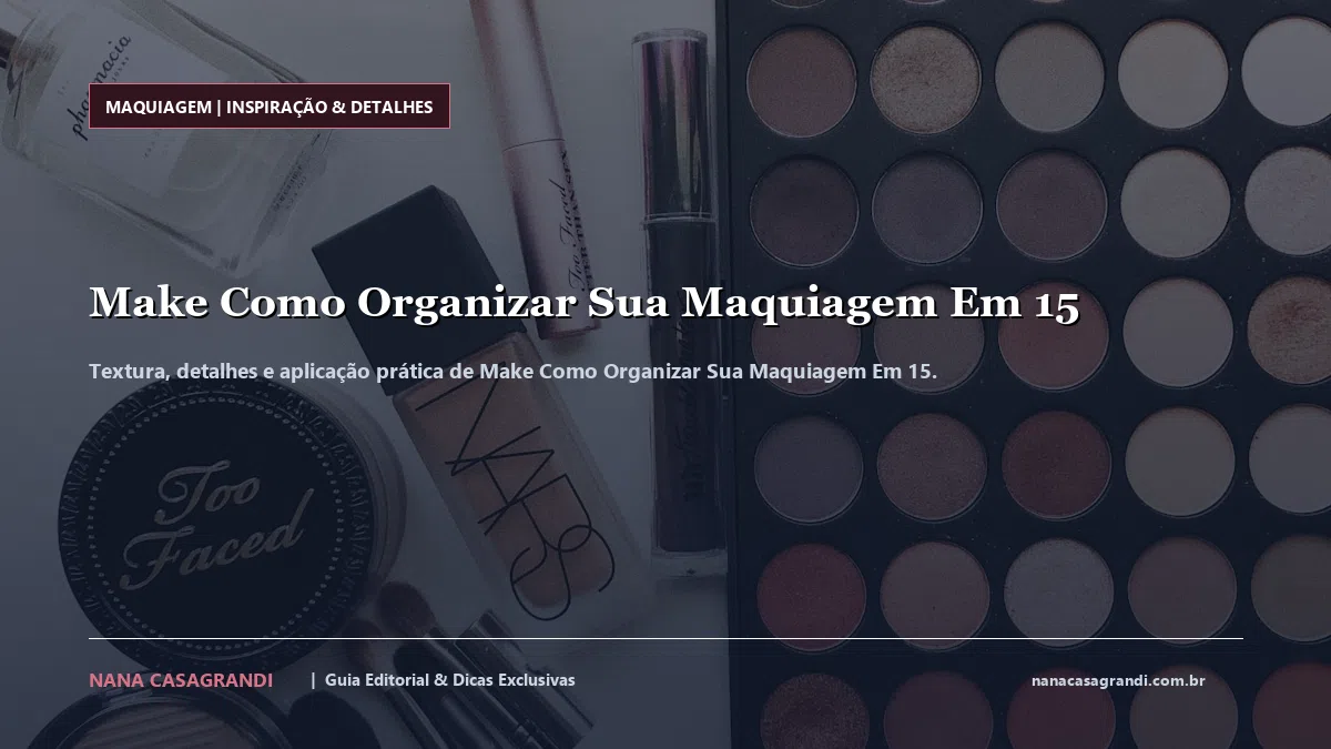 Detalhes de textura e aplicação do Make Como Organizar Sua Maquiagem Em 15