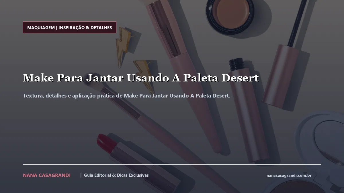 Detalhes de textura e aplicação do Make Para Jantar Usando A Paleta Desert